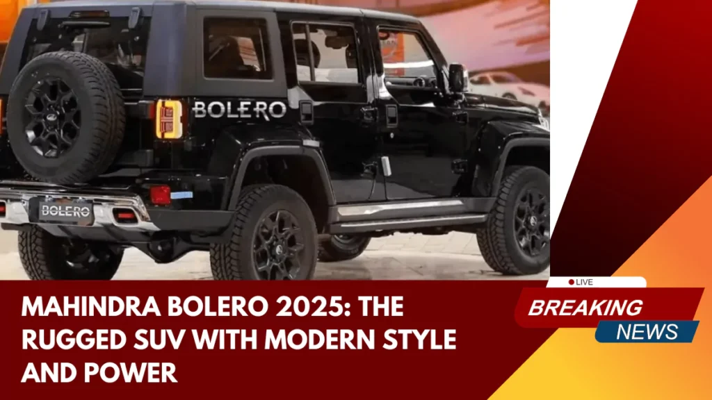 Mahindra Bolero 2025 The Rugged SUV with Modern Style and Power