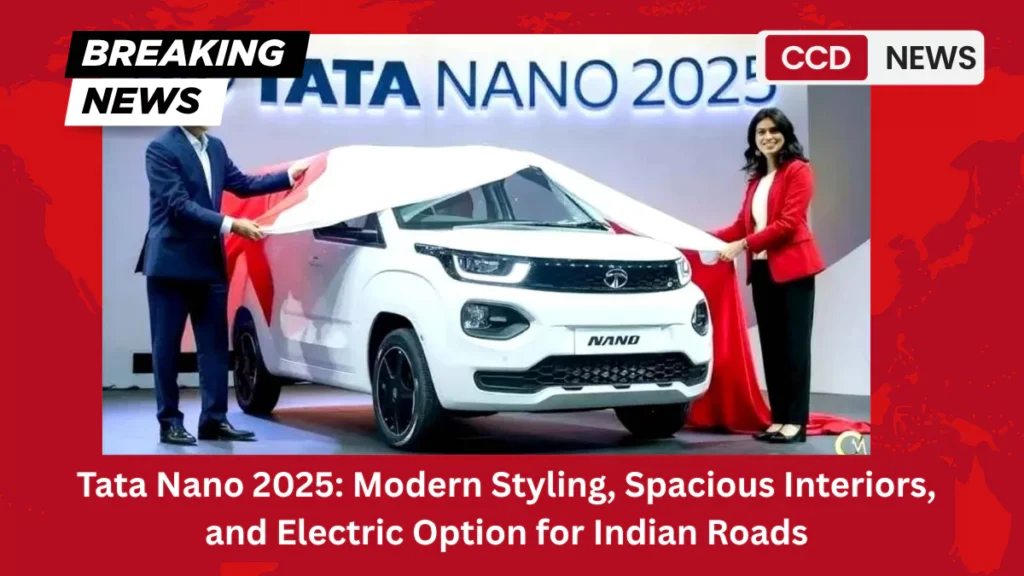 Tata Nano 2025: Modern Styling, Spacious Interiors, and Electric Option for Indian Roads